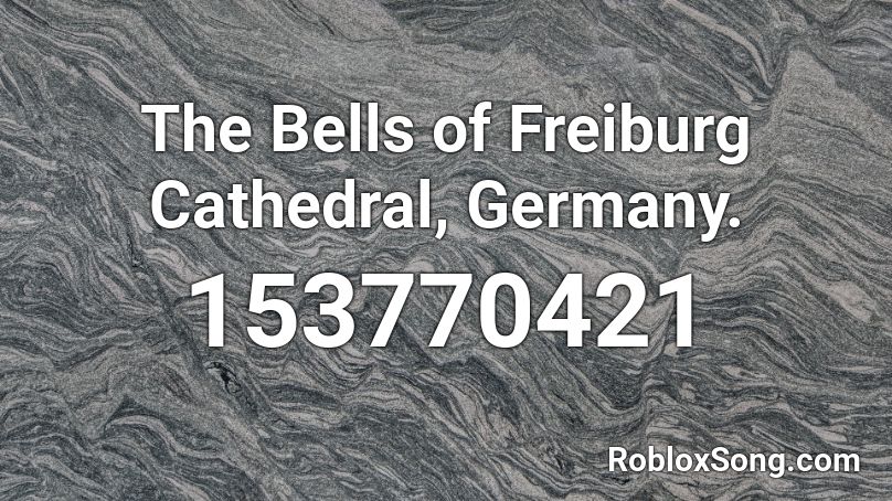 The Bells of Freiburg Cathedral, Germany. Roblox ID