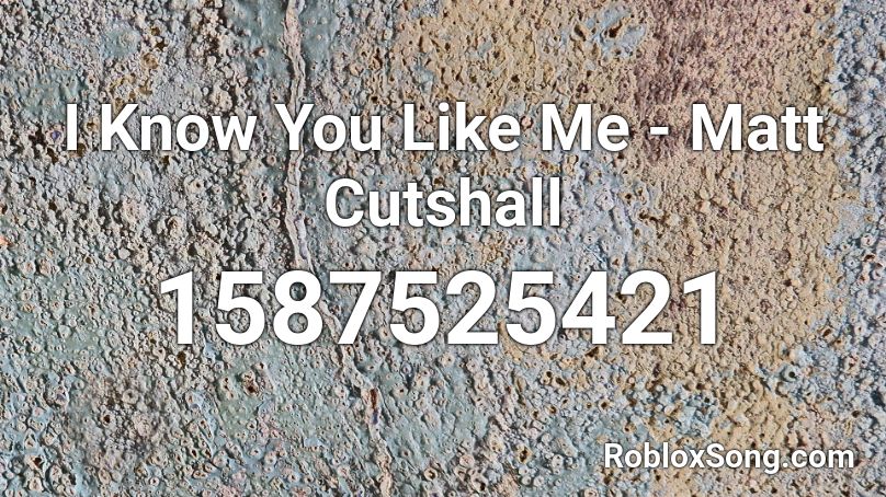 I Know You Like Me - Matt Cutshall Roblox ID