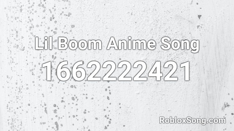 Lil Boom Anime Song Roblox ID
