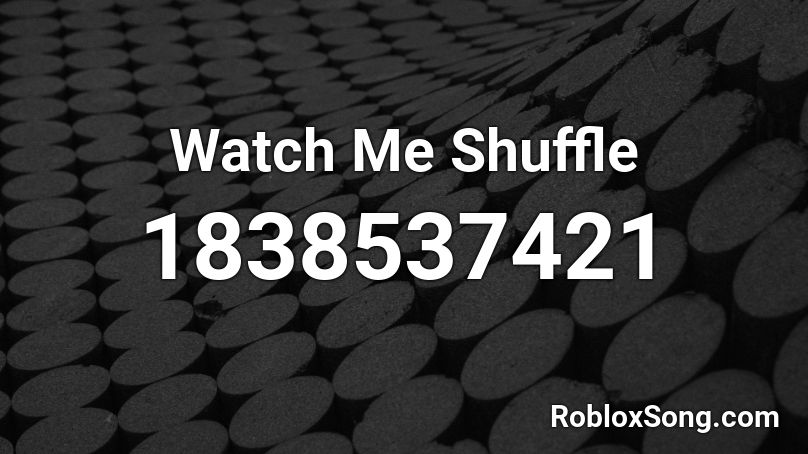 Watch Me Shuffle Roblox ID