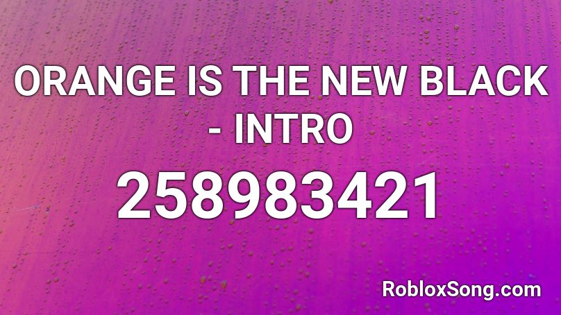 ORANGE IS THE NEW BLACK - INTRO Roblox ID