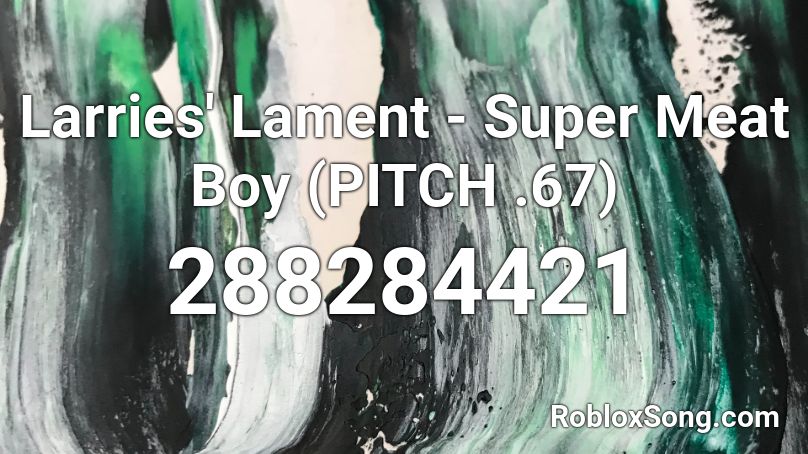 Larries' Lament - Super Meat Boy (PITCH .67) Roblox ID