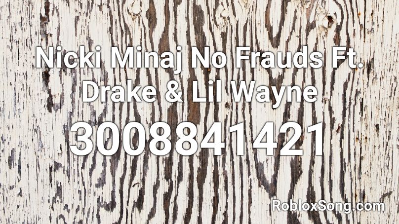 Nicki Minaj No Frauds Ft. Drake & Lil Wayne Roblox ID