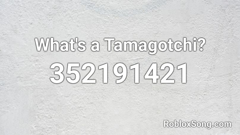What's a Tamagotchi? Roblox ID