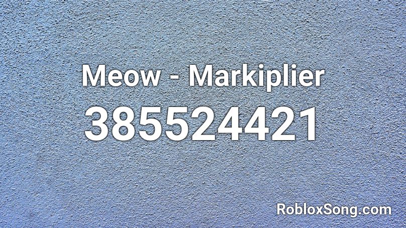 Meow - Markiplier Roblox ID