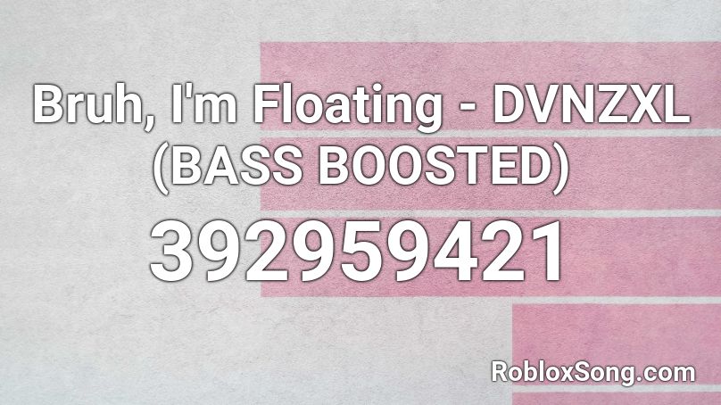 Bruh, I'm Floating - DVNZXL (BASS BOOSTED) Roblox ID