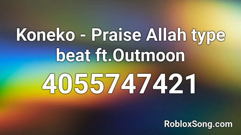 Koneko - Praise Allah type beat ft.Outmoon Roblox ID
