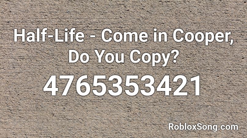 Half-Life - Come in Cooper, Do You Copy? Roblox ID