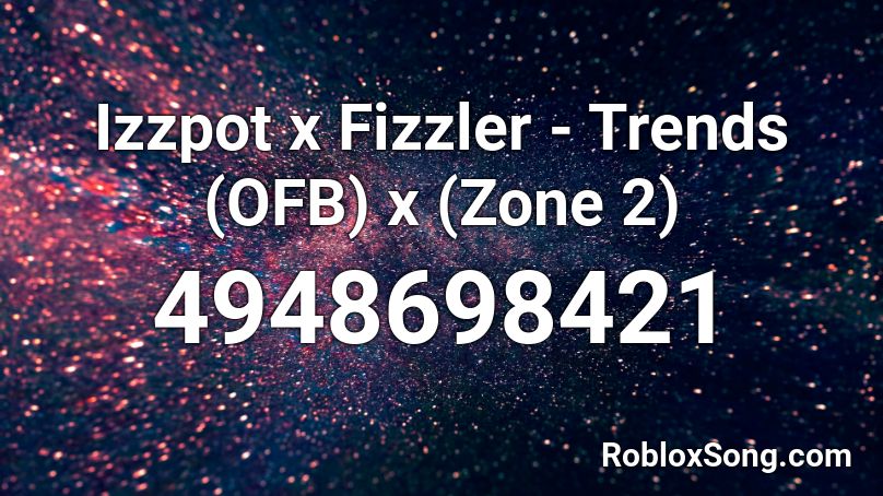 Izzpot x Fizzler - Trends (OFB) x (Zone 2) Roblox ID