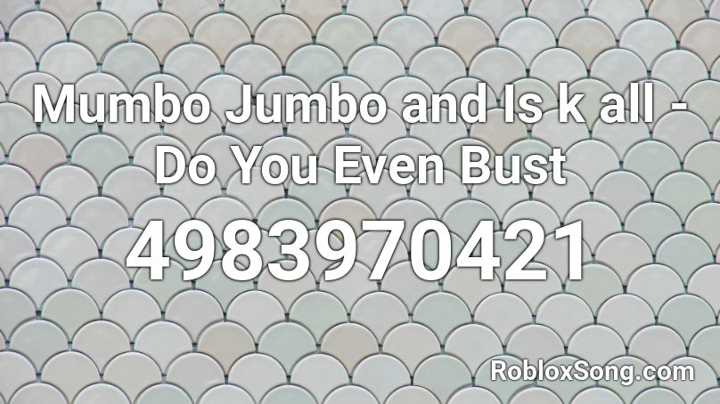 Mumbo Jumbo and Is k all  - Do You Even Bust Roblox ID
