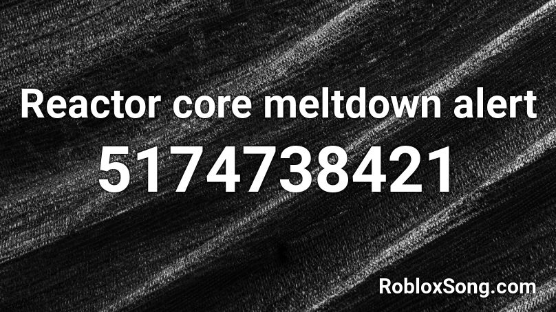 Reactor core meltdown alert Roblox ID