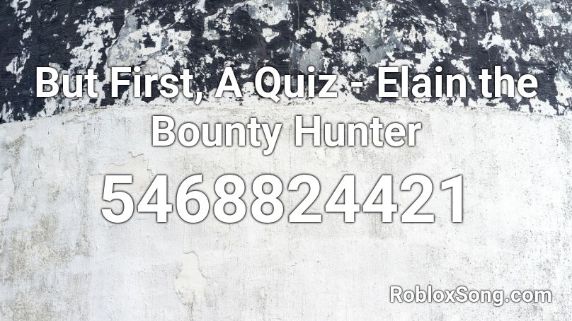 But First, A Quiz - Elain the Bounty Hunter Roblox ID