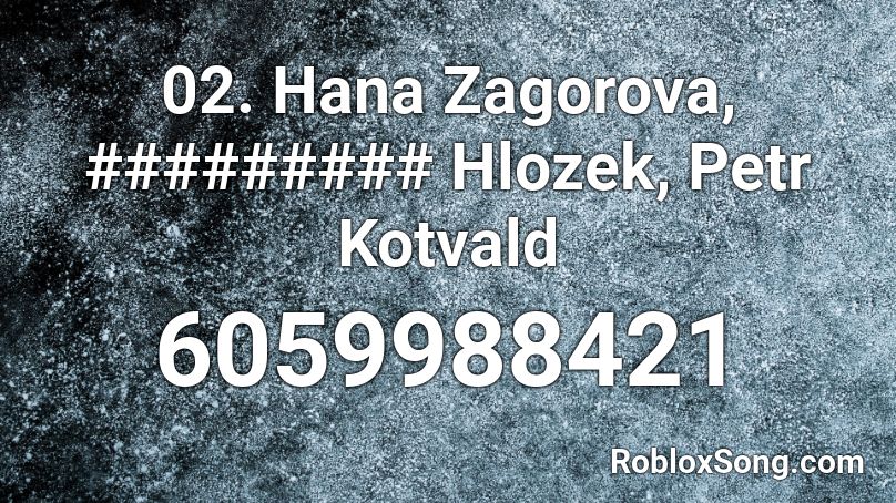 02. Hana Zagorova, ######### Hlozek, Petr Kotvald Roblox ID