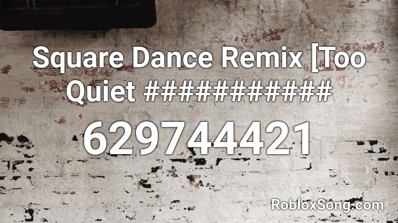Square Dance Remix [Too Quiet ########### Roblox ID