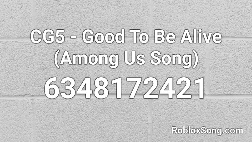 CG5 - Good To Be Alive (Among Us Song) Roblox ID
