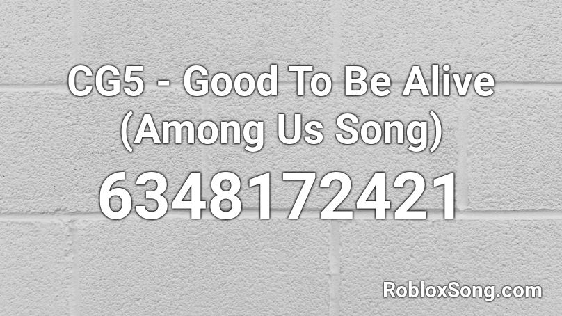 Cg5 Good To Be Alive Among Us Song Roblox Id Roblox Music Codes - baby alive roblox