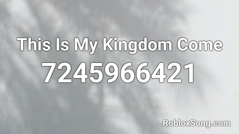 This Is My Kingdom Come Roblox ID