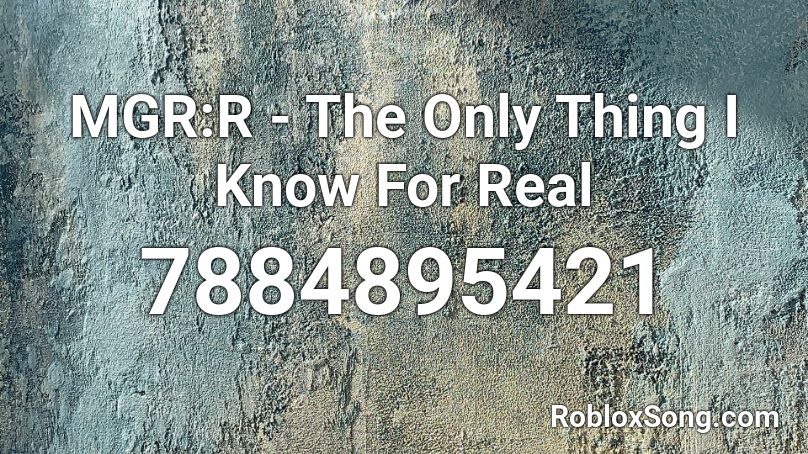 MGR:R - The Only Thing I Know For Real Roblox ID