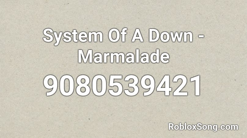 System Of A Down - Marmalade Roblox ID