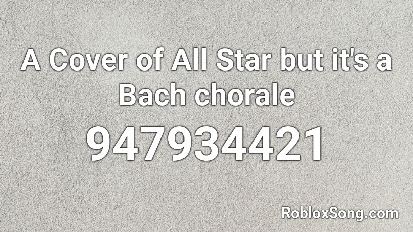 A Cover of All Star but it's a Bach chorale  Roblox ID