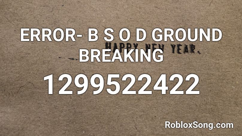 ERROR- B S O D GROUND BREAKING Roblox ID