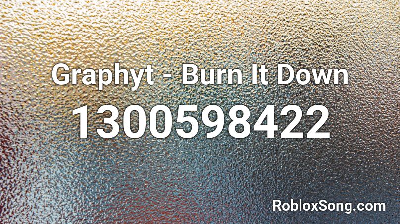 Graphyt - Burn It Down  Roblox ID