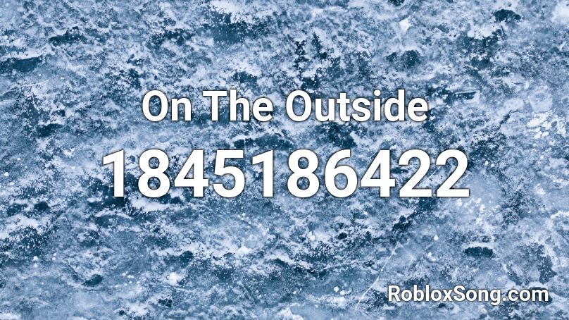 On The Outside Roblox ID - Roblox music codes