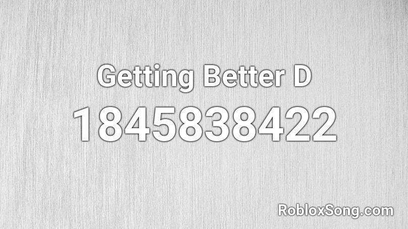 Getting Better D Roblox ID