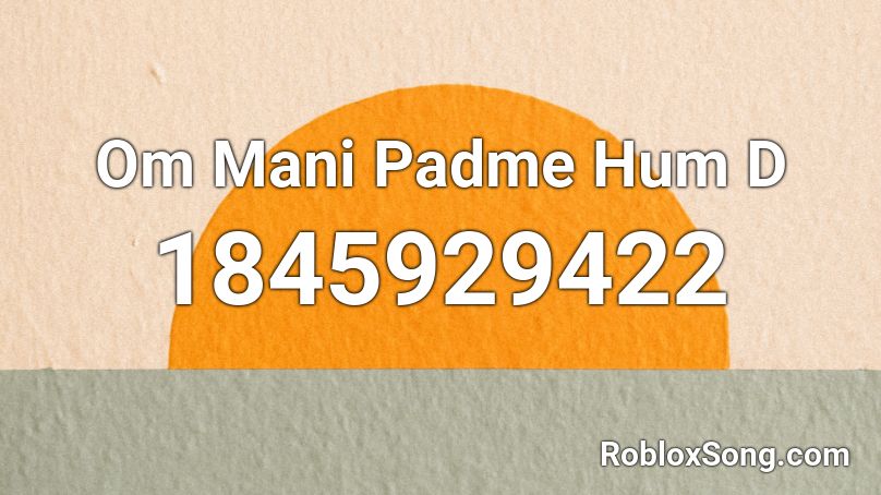 Om Mani Padme Hum D Roblox ID