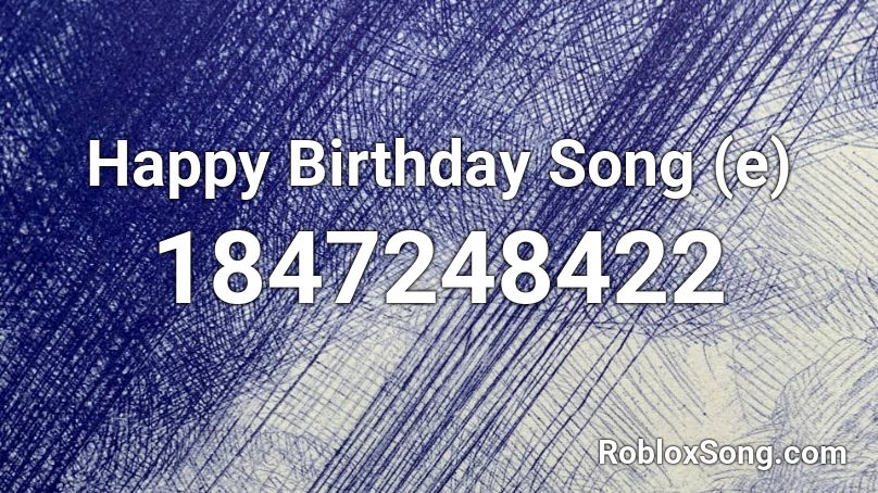 Happy Birthday Song E Roblox Id Roblox Music Codes - happy birthday song roblox audio