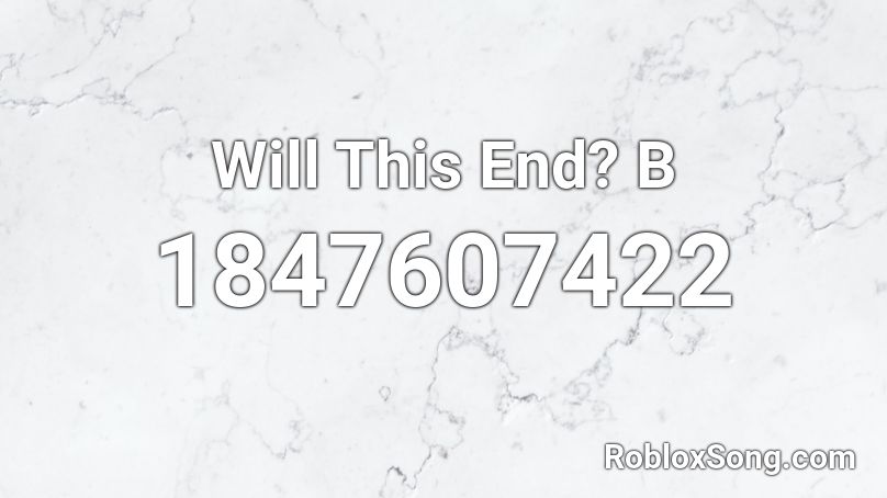 Will This End? B Roblox ID