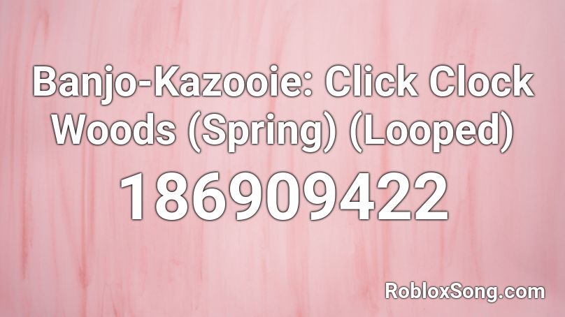 Banjo-Kazooie: Click Clock Woods (Spring) (Looped) Roblox ID