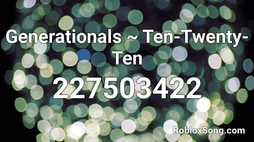 Generationals ~ Ten-Twenty-Ten Roblox ID