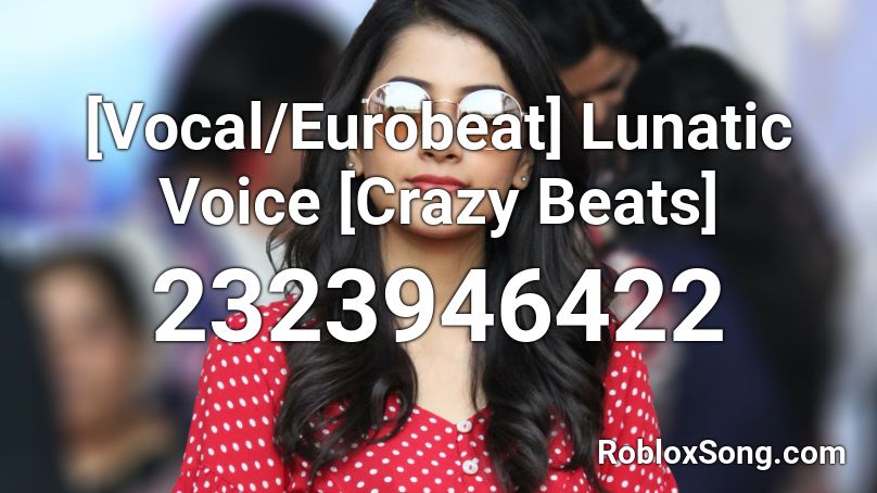[Vocal/Eurobeat] Lunatic Voice [Crazy Beats]  Roblox ID