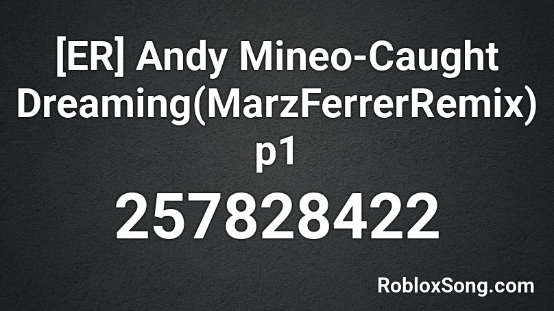 [ER] Andy Mineo-Caught Dreaming(MarzFerrerRemix)p1 Roblox ID