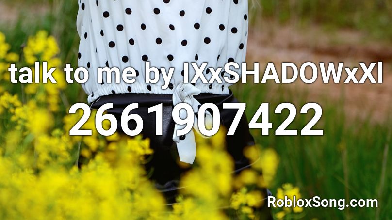 talk to me by IXxSHADOWxXl Roblox ID