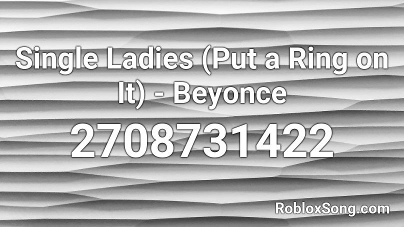 Single Ladies (Put a Ring on It) - Beyonce Roblox ID