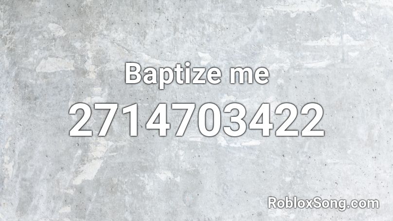 Baptize me Roblox ID