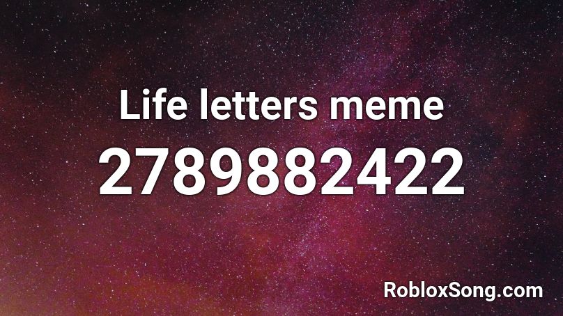Life Letters Meme Roblox Id Roblox Music Codes - life letters roblox id