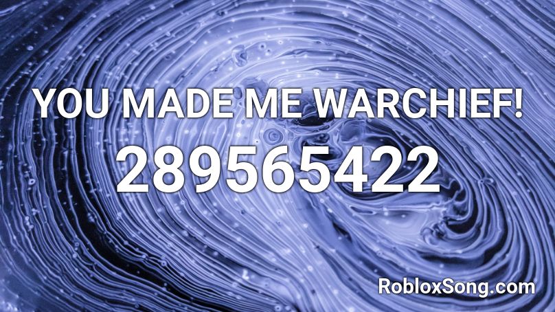 YOU MADE ME WARCHIEF! Roblox ID