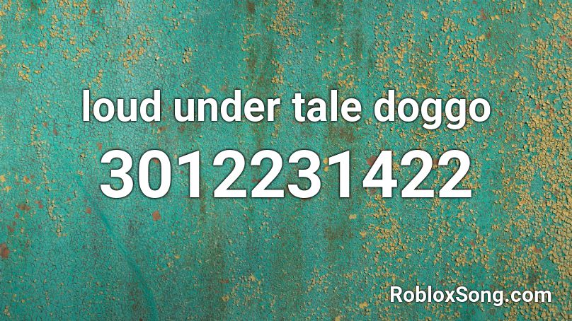 loud under tale doggo Roblox ID