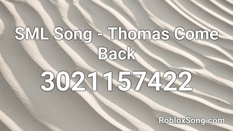 SML Song - Thomas Come Back Roblox ID