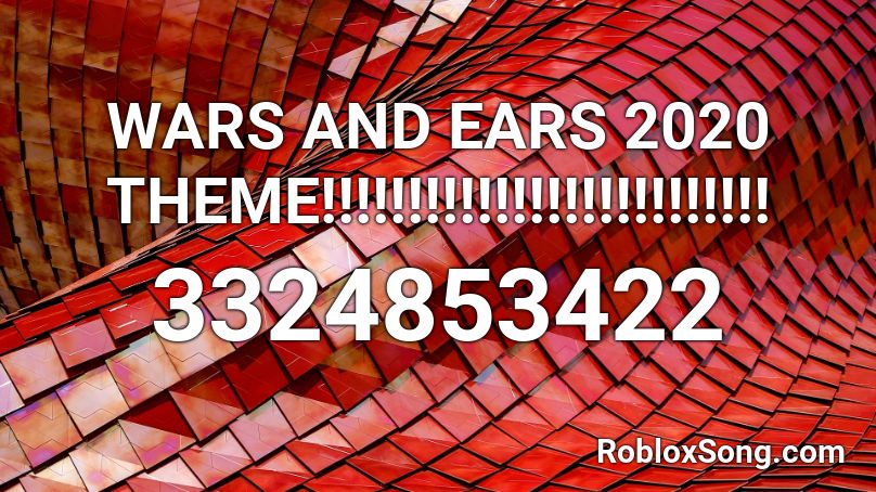 WARS AND EARS 2020 THEME!!!!!!!!!!!!!!!!!!!!!!!!!! Roblox ID