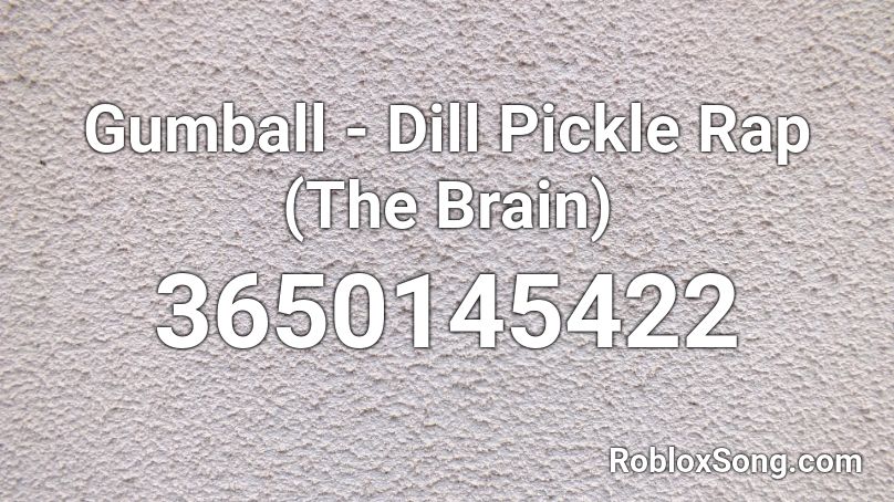Gumball - Dill Pickle Rap (The Brain) Roblox ID