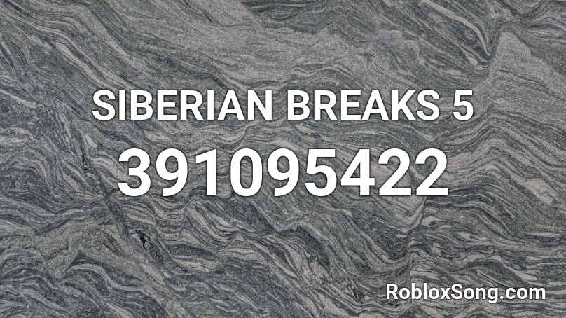 SIBERIAN BREAKS 5 Roblox ID