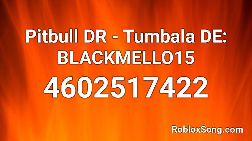 Pitbull DR - Tumbala DE: BLACKMELLO15 Roblox ID