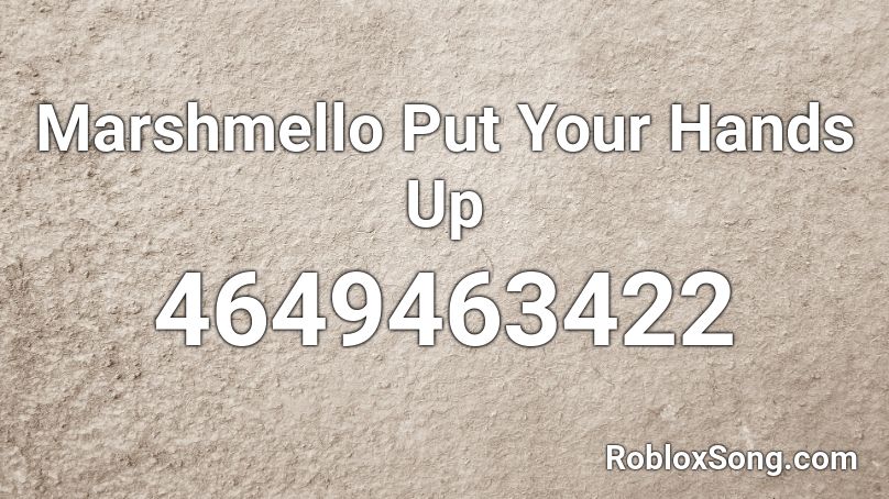 Marshmello Put Your Hands Up Roblox Id Roblox Music Codes 7177