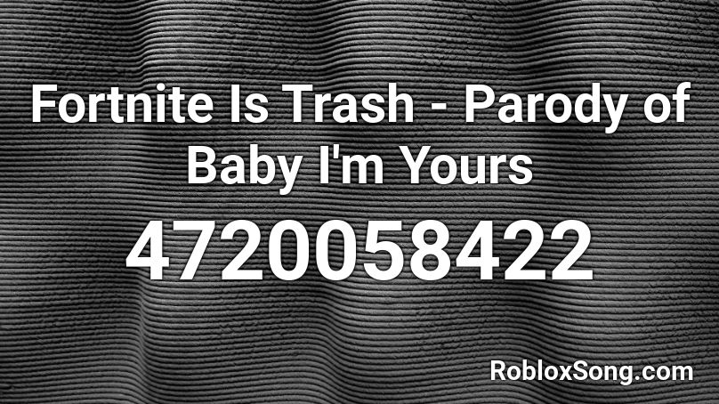 Fortnite Is Trash - Parody of Baby I'm Yours Roblox ID