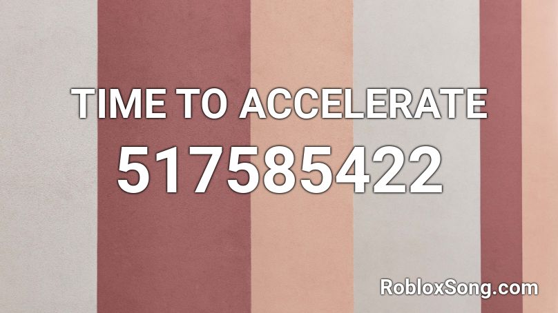 TIME TO ACCELERATE Roblox ID