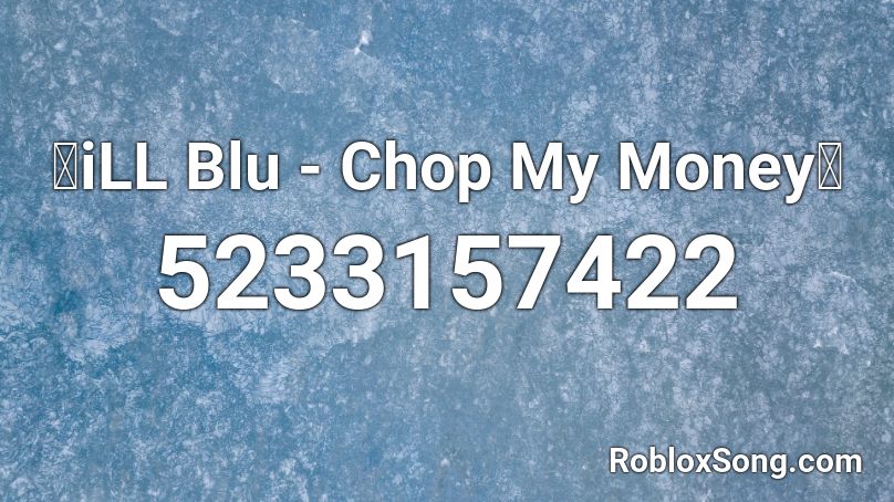 🔥iLL Blu - Chop My Money🔥 Roblox ID